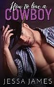 Kartonierter Einband How to Love a Cowboy von Jessa James