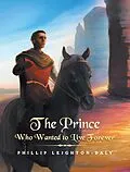 E-Book (epub) The Prince Who Wanted to Live Forever von Phillip Leighton-Daly