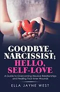 E-Book (epub) Goodbye, Narcissist; Hello, Self-Love von Ella Jayne West