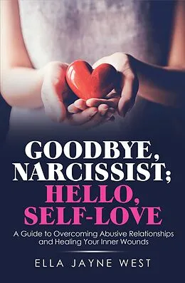 E-Book (epub) Goodbye, Narcissist; Hello, Self-Love von Ella Jayne West