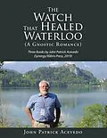 E-Book (epub) The Watch That Healed Waterloo (A Gnostic Romance) von John Patrick Acevedo