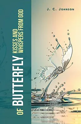 E-Book (epub) Of Butterfly Kisses and Whispers from God von J. C. Johnson