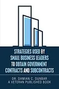 E-Book (epub) Strategies Used by Small Business Leaders to Obtain Government Contracts and Subcontracts von Damian C. Dunbar
