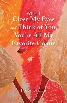E-Book (epub) When I Close My Eyes and Think of You, You'Re All My Favorite Colors von Jacob Smith