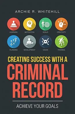 E-Book (epub) Creating Success with a Criminal Record von Archie R. Whitehill