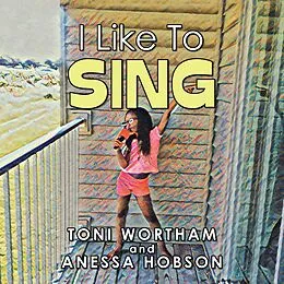 E-Book (epub) I Like to Sing von Toni Wortham, Anessa Hobson