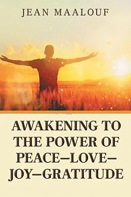 E-Book (epub) Awakening to the Power of Peace-Love-Joy-Gratitude von Jean Maalouf