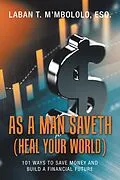 E-Book (epub) As a Man Saveth (Heal Your World) von Laban T. M'mbololo Esq.
