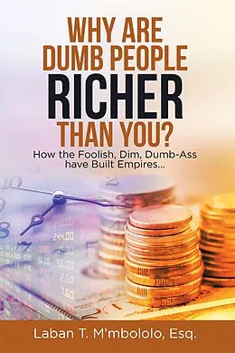 E-Book (epub) Why Are Dumb People Richer Than You? von Laban T. M'mbololo Esq.