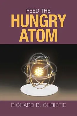 E-Book (epub) Feed the Hungry Atom von Richard B. Christie