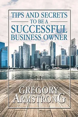 E-Book (epub) Tips and Secrets to Be a Successful Business Owner von Gregory Armstrong