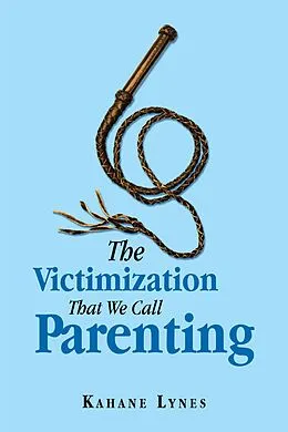 E-Book (epub) The Victimization That We Call Parenting von Kahane Lynes