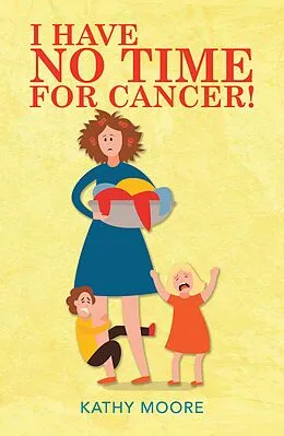 E-Book (epub) I Have No Time for Cancer! von Kathy Moore