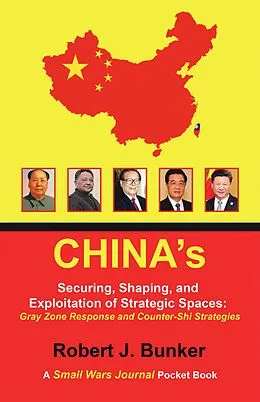 E-Book (epub) China's Securing, Shaping, and Exploitation of Strategic Spaces: Gray Zone Response and Counter-Shi Strategies von Robert J. Bunker