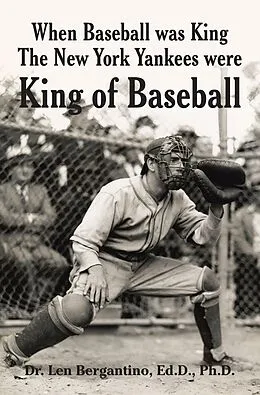 E-Book (epub) When Baseball was King The New York Yankees were King of Baseball von Len Bergantino Ed. D. Ph. D.