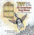 E-Book (epub) Tiff Goes to the All American Dog Show von Robert J. Turner, John Smith