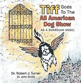 E-Book (epub) Tiff Goes to the All American Dog Show von Robert J. Turner, John Smith