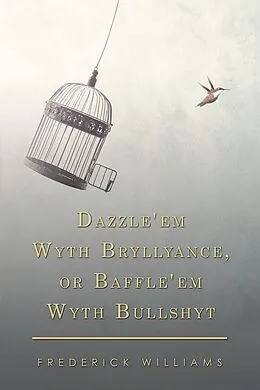 E-Book (epub) Dazzle'em Wyth Bryllyance, or Baffle'em Wyth Bullshyt von Frederick Williams