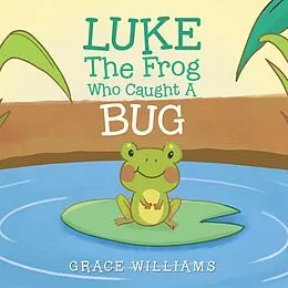 E-Book (epub) Luke the Frog Who Caught a Bug von Grace Williams