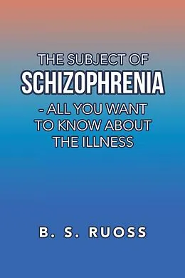 E-Book (epub) The Subject of Schizophrenia - All You Want to Know About the Illness von B. S. Ruoss