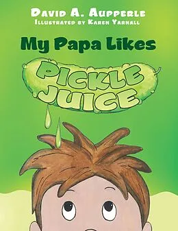 E-Book (epub) My Papa Likes Pickle Juice von David A. Aupperle
