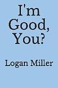 Kartonierter Einband Im Good, You? von Logan Miller