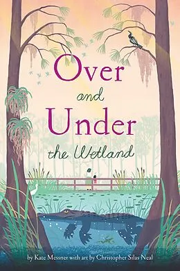 E-Book (epub) Over and Under the Wetland von Christopher Silas Neal, Kate Messner