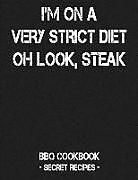 Kartonierter Einband I'm on a Very Strict Diet - Oh Look, Steak: BBQ Cookbook - Secret Recipes for Men von Pitmaster Bbq