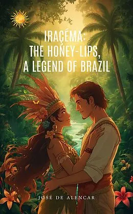 E-Book (epub) Iraçéma: the Honey-lips, a Legend of Brazil von José de Alencar
