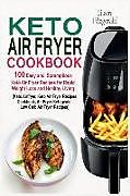 Couverture cartonnée Keto Air Fryer Cookbook: 100 Easy and Scrumptious Keto Air Fryer Recipes for Rapid Weight Loss and Healthy Living (Keto Airfryer, Keto Air Frye de Eileen Fitzgerald