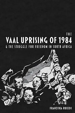 E-Book (epub) The Vaal Uprising of 1984 & the Struggle for Freedom in South Africa von Franziska Rueedi