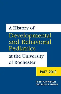 E-Book (pdf) A History of Developmental and Behavioral Pediatrics at the University of Rochester von Philip W. Davidson, Susan L. Hyman