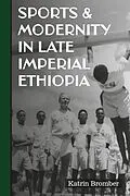 E-Book (epub) Sports & Modernity in Late Imperial Ethiopia von Katrin Bromber