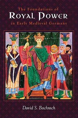 E-Book (epub) The Foundations of Royal Power in Early Medieval Germany von David S Bachrach