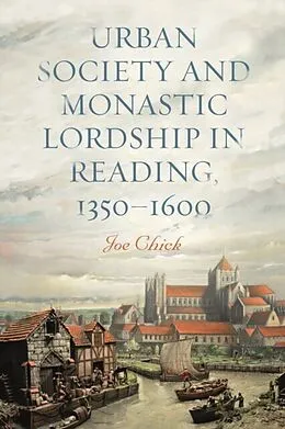E-Book (pdf) Urban Society and Monastic Lordship in Reading, 1350-1600 von Joe Chick