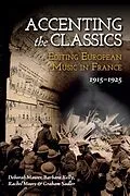 E-Book (pdf) Accenting the Classics: Editing European Music in France, 1915-1925 von Deborah Mawer, Barbara L. Kelly, Rachel Moore