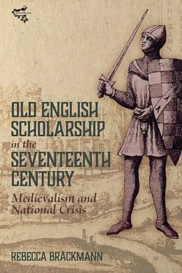 E-Book (pdf) Old English Scholarship in the Seventeenth Century von Rebecca Brackmann
