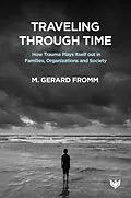 E-Book (epub) Traveling through Time : How Trauma Plays Itself out in Families, Organizations and Society von M. Gerard Fromm