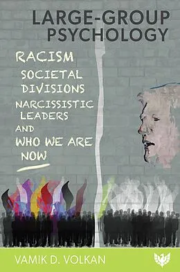 E-Book (pdf) Large-Group Psychology : Racism, Societal Divisions, Narcissistic Leaders and Who We Are Now von Vamik Volkan