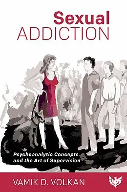 E-Book (pdf) Sexual Addiction : Psychoanalytic Concepts and the Art of Supervision von Vamik Volkan