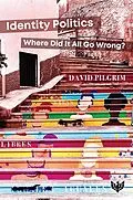 E-Book (pdf) Identity Politics : Where Did It All Go Wrong? von David Pilgrim