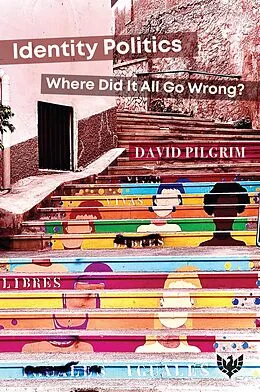 E-Book (pdf) Identity Politics : Where Did It All Go Wrong? von David Pilgrim