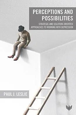 E-Book (epub) Perceptions and Possibilities : Strategic and Solution-Oriented Approaches to Working with Depression von Paul J. Leslie