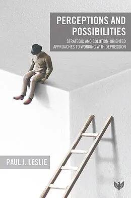 E-Book (pdf) Perceptions and Possibilities : Strategic and Solution-Oriented Approaches to Working with Depression von Paul J. Leslie