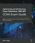 E-Book (epub) Implementing and Administering Cisco Solutions: 200-301 CCNA Exam Guide von Singh Glen D. Singh