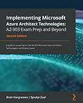 E-Book (epub) Implementing Microsoft Azure Architect Technologies: AZ-303 Exam Prep and Beyond von Hargreaves Brett Hargreaves