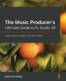 eBook (epub) The Music Producer's Ultimate Guide to FL Studio 20 de Joshua Au-Yeung