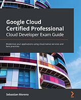 E-Book (epub) Google Cloud Certified Professional Cloud Developer Exam Guide von Sebastian Moreno