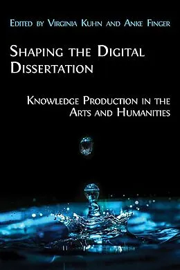 E-Book (epub) Shaping the Digital Dissertation von Virginia Kuhn, Anke Finger