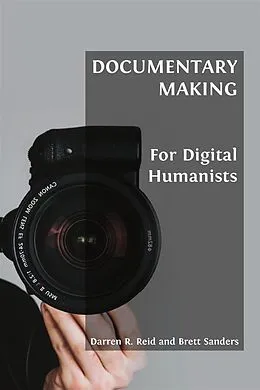 E-Book (epub) Documentary Making for Digital Humanists von Darren R. Reid, Brett Sanders